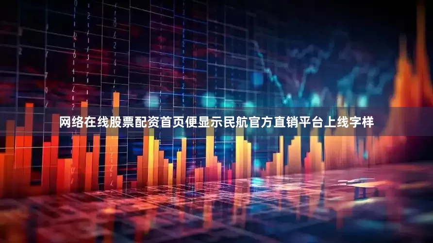 网络在线股票配资首页便显示民航官方直销平台上线字样